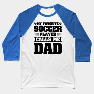 My Favorite Soccer Player Calls Me Dad Baseball T-Shirt